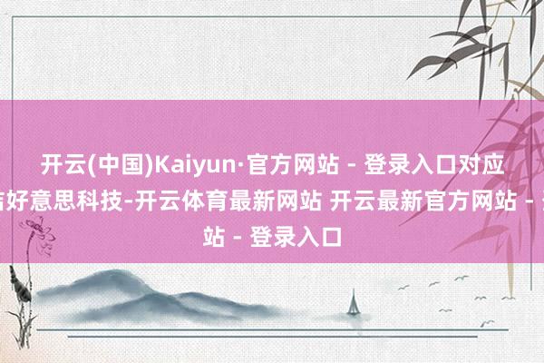 开云(中国)Kaiyun·官方网站 - 登录入口对应正股名洁好意思科技-开云体育最新网站 开云最新官方网站 - 登录入口
