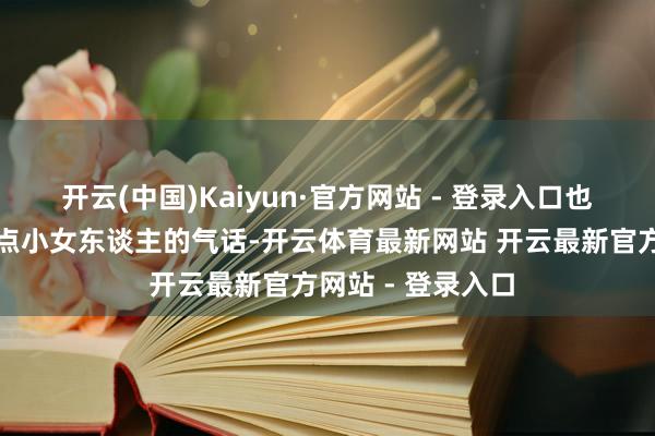 开云(中国)Kaiyun·官方网站 - 登录入口也敢在皇上眼前说点小女东谈主的气话-开云体育最新网站 开云最新官方网站 - 登录入口