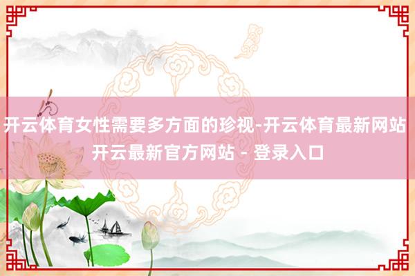 开云体育女性需要多方面的珍视-开云体育最新网站 开云最新官方网站 - 登录入口