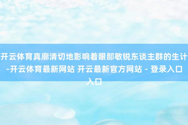 开云体育真廓清切地影响着眼部敏锐东谈主群的生计-开云体育最新网站 开云最新官方网站 - 登录入口