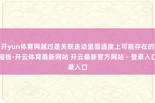 开yun体育网越过是关联走动里面适度上可能存在的短板-开云体育最新网站 开云最新官方网站 - 登录入口