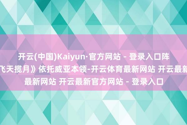 开云(中国)Kaiyun·官方网站 - 登录入口阵容如虹;甘肃酒泉《飞天揽月》依托威亚本领-开云体育最新网站 开云最新官方网站 - 登录入口