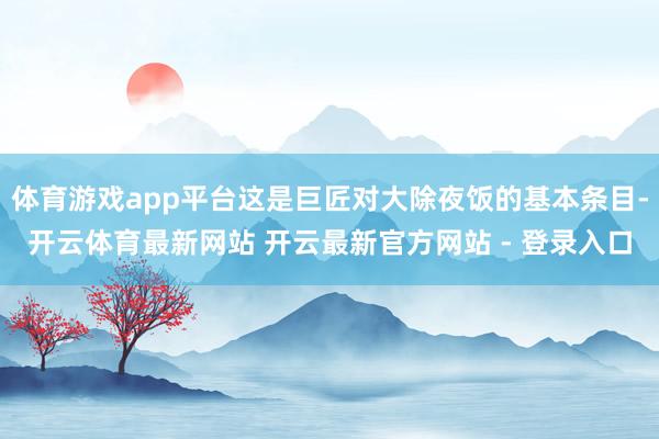 体育游戏app平台这是巨匠对大除夜饭的基本条目-开云体育最新网站 开云最新官方网站 - 登录入口