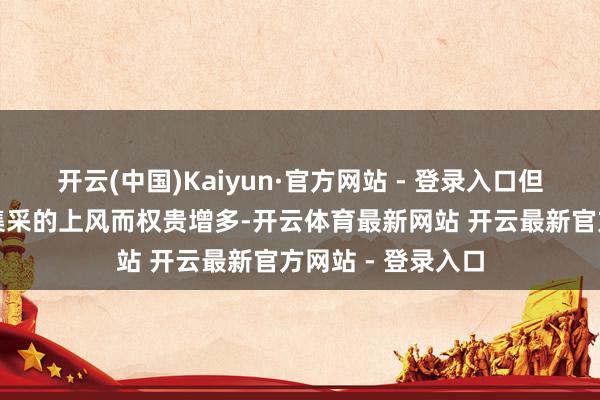 开云(中国)Kaiyun·官方网站 - 登录入口但销售量将伴跟着集采的上风而权贵增多-开云体育最新网站 开云最新官方网站 - 登录入口