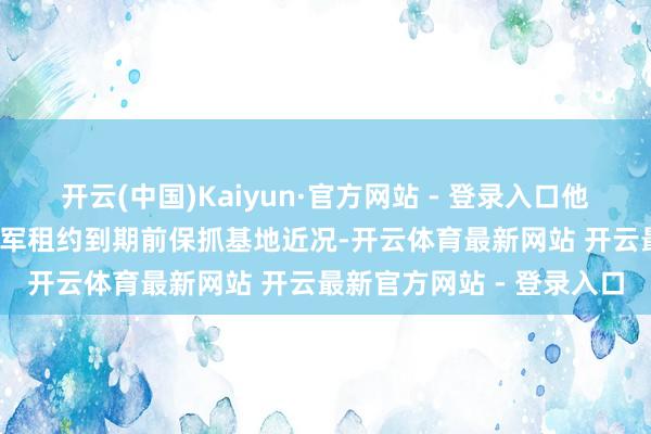 开云(中国)Kaiyun·官方网站 - 登录入口他们承诺在2044年好意思军租约到期前保抓基地近况-开云体育最新网站 开云最新官方网站 - 登录入口